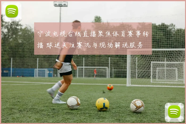 宁波电视台线直播聚焦体育赛事转播 球迷关注赛况与现场解说服务