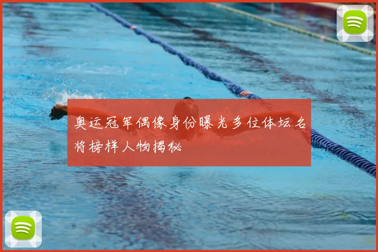奥运冠军偶像身份曝光多位体坛名将榜样人物揭秘