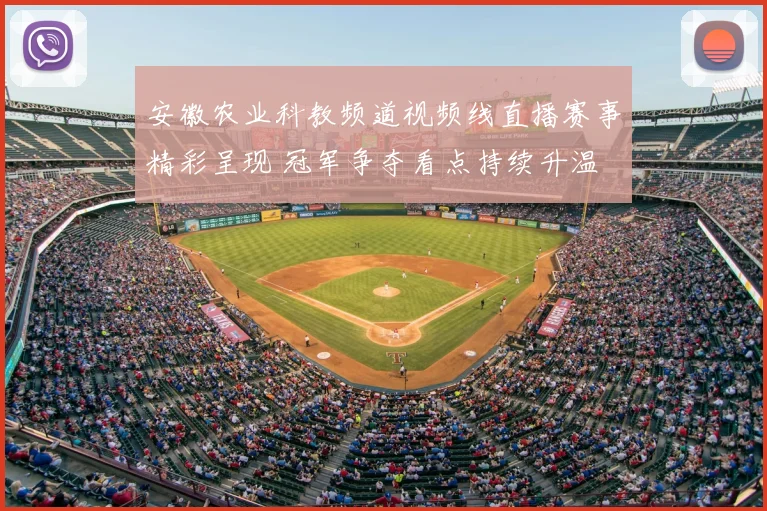 安徽农业科教频道视频线直播赛事精彩呈现 冠军争夺看点持续升温