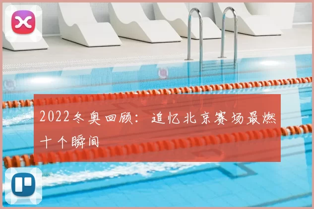 2022冬奥回顾：追忆北京赛场最燃十个瞬间