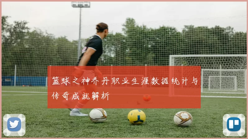 篮球之神乔丹职业生涯数据统计与传奇成就解析