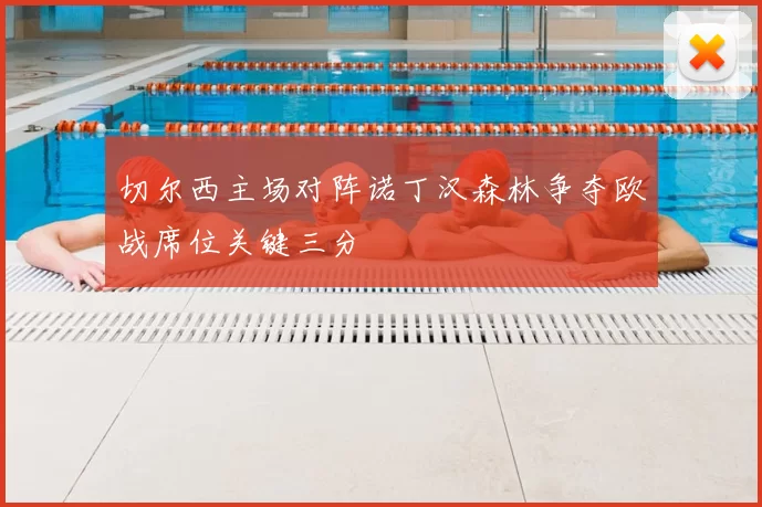 切尔西主场对阵诺丁汉森林争夺欧战席位关键三分