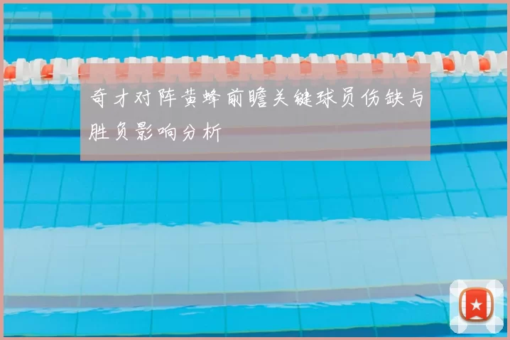 奇才对阵黄蜂前瞻关键球员伤缺与胜负影响分析