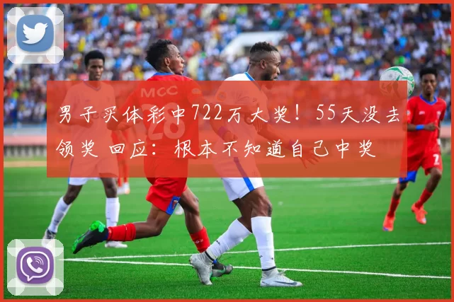 男子买体彩中722万大奖！55天没去领奖 回应：根本不知道自己中奖